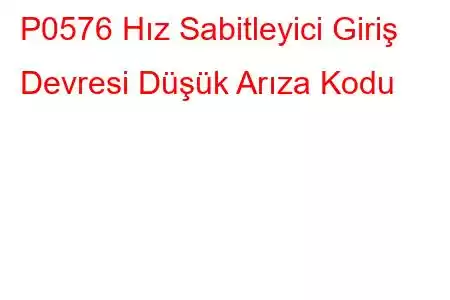 P0576 Hız Sabitleyici Giriş Devresi Düşük Arıza Kodu