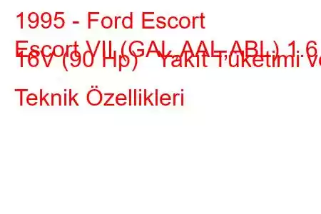 1995 - Ford Escort
Escort VII (GAL,AAL,ABL) 1.6 i 16V (90 Hp) Yakıt Tüketimi ve Teknik Özellikleri