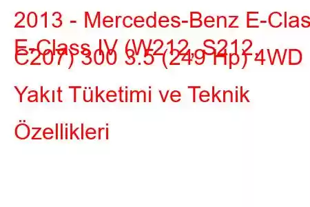 2013 - Mercedes-Benz E-Class
E-Class IV (W212, S212, C207) 300 3.5 (249 Hp) 4WD Yakıt Tüketimi ve Teknik Özellikleri