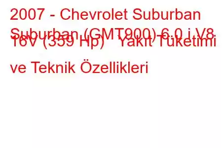 2007 - Chevrolet Suburban
Suburban (GMT900) 6.0 i V8 16V (359 Hp) Yakıt Tüketimi ve Teknik Özellikleri