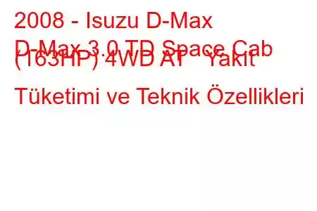 2008 - Isuzu D-Max
D-Max 3.0 TD Space Cab (163HP) 4WD AT Yakıt Tüketimi ve Teknik Özellikleri