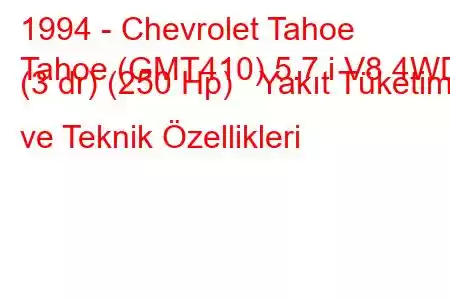 1994 - Chevrolet Tahoe
Tahoe (GMT410) 5.7 i V8 4WD (3 dr) (250 Hp) Yakıt Tüketimi ve Teknik Özellikleri