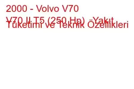 2000 - Volvo V70
V70 II T5 (250 Hp) Yakıt Tüketimi ve Teknik Özellikleri