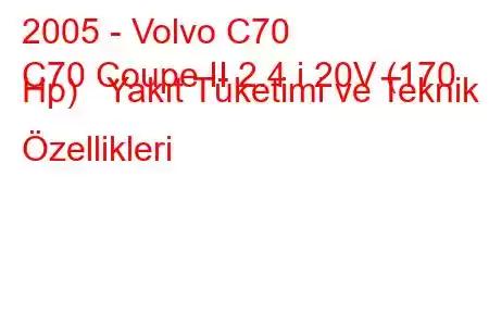 2005 - Volvo C70
C70 Coupe II 2.4 i 20V (170 Hp) Yakıt Tüketimi ve Teknik Özellikleri