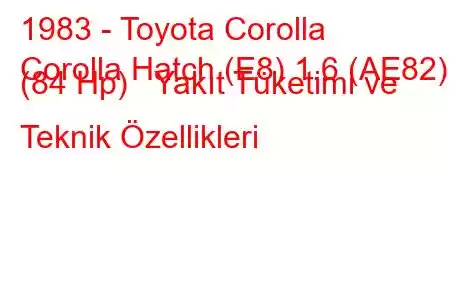 1983 - Toyota Corolla
Corolla Hatch (E8) 1.6 (AE82) (84 Hp) Yakıt Tüketimi ve Teknik Özellikleri