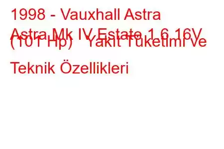 1998 - Vauxhall Astra
Astra Mk IV Estate 1.6 16V (101 Hp) Yakıt Tüketimi ve Teknik Özellikleri