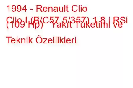 1994 - Renault Clio
Clio I (B/C57,5/357) 1.8 i RSi (109 Hp) Yakıt Tüketimi ve Teknik Özellikleri