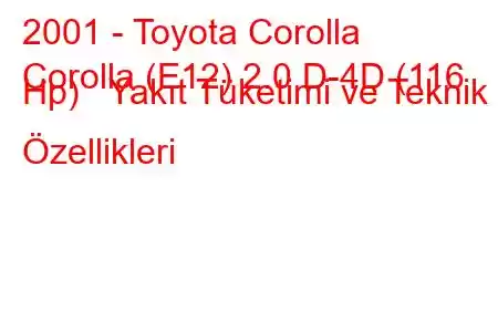 2001 - Toyota Corolla
Corolla (E12) 2.0 D-4D (116 Hp) Yakıt Tüketimi ve Teknik Özellikleri