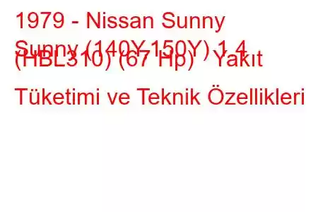 1979 - Nissan Sunny
Sunny (140Y,150Y) 1.4 (HBL310) (67 Hp) Yakıt Tüketimi ve Teknik Özellikleri