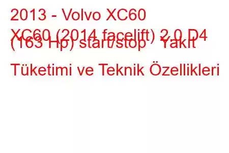 2013 - Volvo XC60
XC60 (2014 facelift) 2.0 D4 (163 Hp) start/stop Yakıt Tüketimi ve Teknik Özellikleri