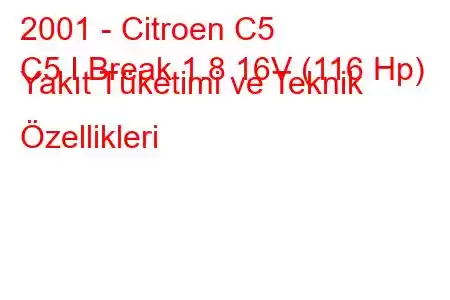 2001 - Citroen C5
C5 I Break 1.8 16V (116 Hp) Yakıt Tüketimi ve Teknik Özellikleri