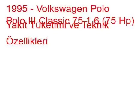 1995 - Volkswagen Polo
Polo III Classic 75 1.6 (75 Hp) Yakıt Tüketimi ve Teknik Özellikleri