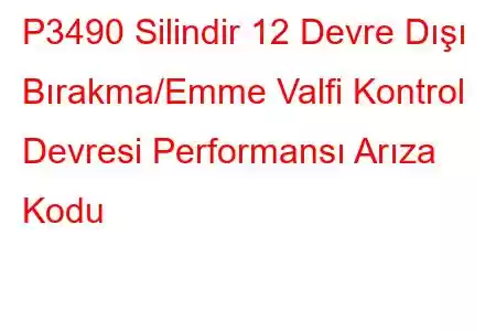 P3490 Silindir 12 Devre Dışı Bırakma/Emme Valfi Kontrol Devresi Performansı Arıza Kodu