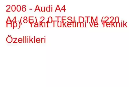 2006 - Audi A4
A4 (8E) 2.0 TFSI DTM (220 Hp) Yakıt Tüketimi ve Teknik Özellikleri