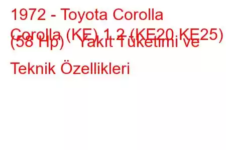 1972 - Toyota Corolla
Corolla (KE) 1.2 (KE20,KE25) (58 Hp) Yakıt Tüketimi ve Teknik Özellikleri