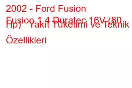 2002 - Ford Fusion
Fusion 1.4 Duratec 16V (80 Hp) Yakıt Tüketimi ve Teknik Özellikleri