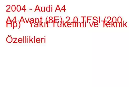 2004 - Audi A4
A4 Avant (8E) 2.0 TFSI (200 Hp) Yakıt Tüketimi ve Teknik Özellikleri