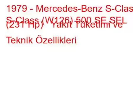 1979 - Mercedes-Benz S-Class
S-Class (W126) 500 SE,SEL (231 Hp) Yakıt Tüketimi ve Teknik Özellikleri