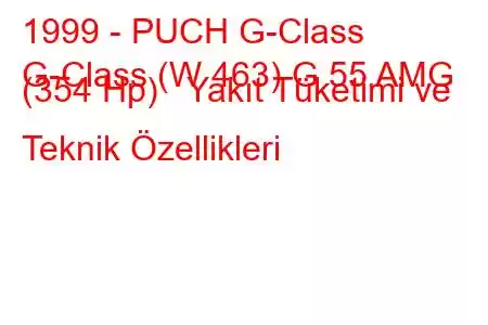 1999 - PUCH G-Class
G-Class (W 463) G 55 AMG (354 Hp) Yakıt Tüketimi ve Teknik Özellikleri