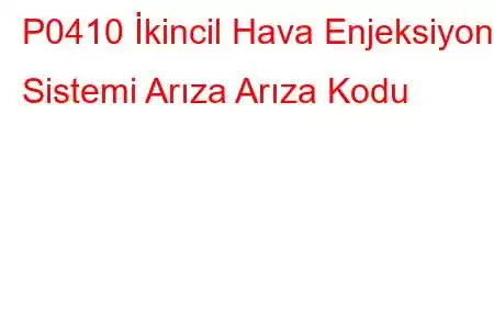 P0410 İkincil Hava Enjeksiyon Sistemi Arıza Arıza Kodu