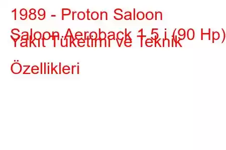 1989 - Proton Saloon
Saloon Aeroback 1.5 i (90 Hp) Yakıt Tüketimi ve Teknik Özellikleri