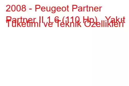 2008 - Peugeot Partner
Partner II 1.6 (110 Hp) Yakıt Tüketimi ve Teknik Özellikleri