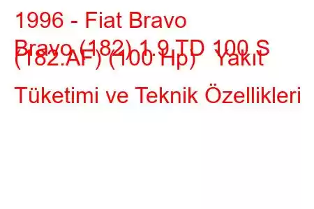 1996 - Fiat Bravo
Bravo (182) 1.9 TD 100 S (182.AF) (100 Hp) Yakıt Tüketimi ve Teknik Özellikleri