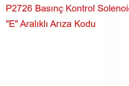 P2726 Basınç Kontrol Solenoidi 