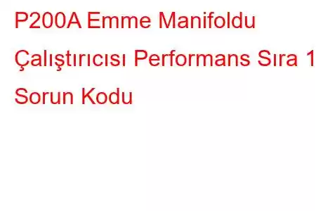 P200A Emme Manifoldu Çalıştırıcısı Performans Sıra 1 Sorun Kodu