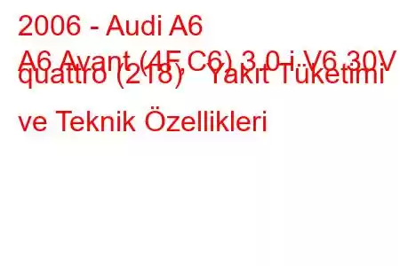 2006 - Audi A6
A6 Avant (4F,C6) 3.0 i V6 30V quattro (218) Yakıt Tüketimi ve Teknik Özellikleri