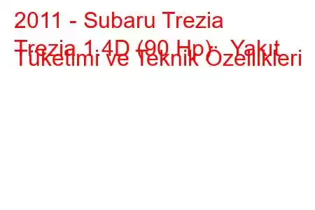 2011 - Subaru Trezia
Trezia 1.4D (90 Hp) Yakıt Tüketimi ve Teknik Özellikleri