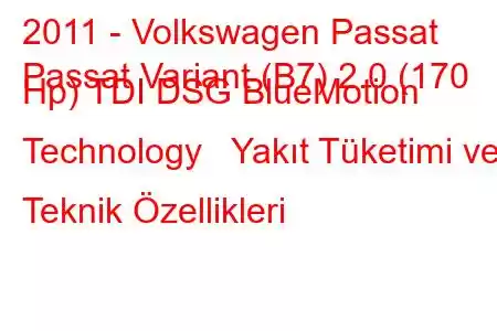 2011 - Volkswagen Passat
Passat Variant (B7) 2.0 (170 Hp) TDI DSG BlueMotion Technology Yakıt Tüketimi ve Teknik Özellikleri