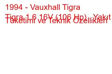 1994 - Vauxhall Tigra
Tigra 1.6 16V (106 Hp) Yakıt Tüketimi ve Teknik Özellikleri