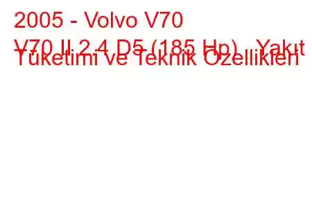 2005 - Volvo V70
V70 II 2.4 D5 (185 Hp) Yakıt Tüketimi ve Teknik Özellikleri