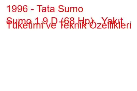 1996 - Tata Sumo
Sumo 1.9 D (68 Hp) Yakıt Tüketimi ve Teknik Özellikleri