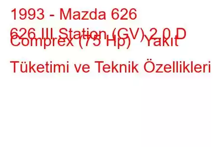 1993 - Mazda 626
626 III Station (GV) 2.0 D Comprex (75 Hp) Yakıt Tüketimi ve Teknik Özellikleri