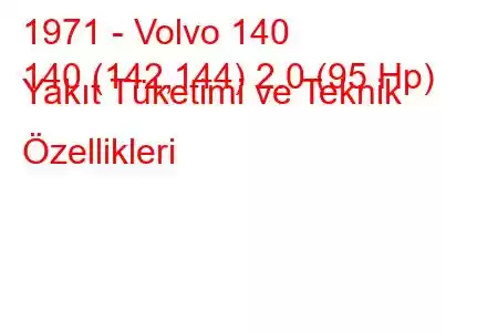 1971 - Volvo 140
140 (142,144) 2.0 (95 Hp) Yakıt Tüketimi ve Teknik Özellikleri