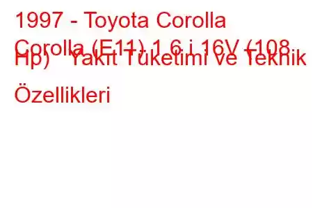 1997 - Toyota Corolla
Corolla (E11) 1.6 i 16V (108 Hp) Yakıt Tüketimi ve Teknik Özellikleri