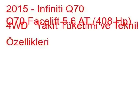 2015 - Infiniti Q70
Q70 Facelift 5.6 AT (408 Hp) 4WD Yakıt Tüketimi ve Teknik Özellikleri