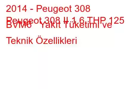 2014 - Peugeot 308
Peugeot 308 II 1.6 THP 125 BVM6 Yakıt Tüketimi ve Teknik Özellikleri