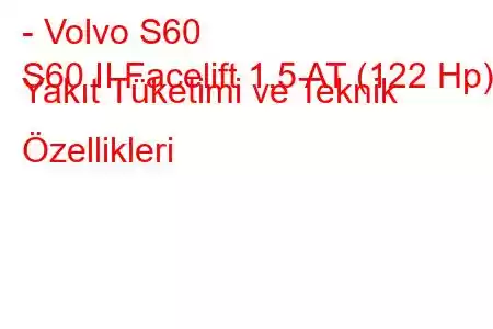 - Volvo S60
S60 II Facelift 1.5 AT (122 Hp) Yakıt Tüketimi ve Teknik Özellikleri