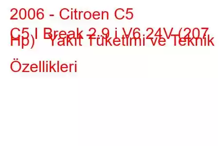 2006 - Citroen C5
C5 I Break 2.9 i V6 24V (207 Hp) Yakıt Tüketimi ve Teknik Özellikleri