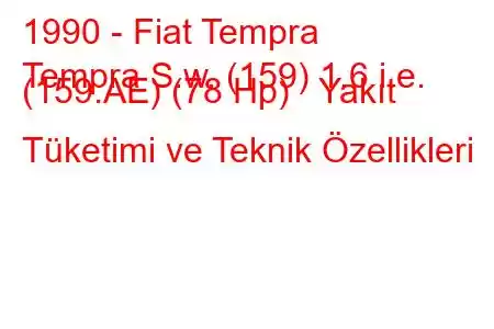 1990 - Fiat Tempra
Tempra S.w. (159) 1.6 i.e. (159.AE) (78 Hp) Yakıt Tüketimi ve Teknik Özellikleri