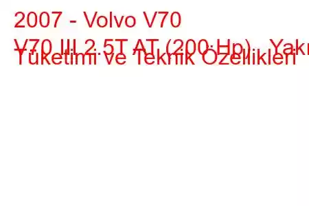 2007 - Volvo V70
V70 III 2.5T AT (200 Hp) Yakıt Tüketimi ve Teknik Özellikleri