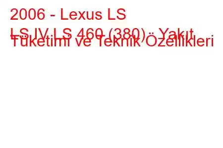 2006 - Lexus LS
LS IV LS 460 (380) Yakıt Tüketimi ve Teknik Özellikleri