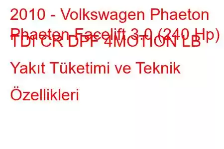 2010 - Volkswagen Phaeton
Phaeton Facelift 3.0 (240 Hp) TDI CR DPF 4MOTION LB Yakıt Tüketimi ve Teknik Özellikleri