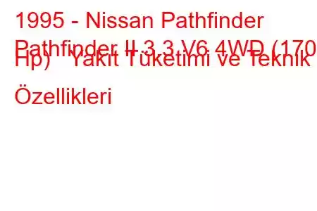 1995 - Nissan Pathfinder
Pathfinder II 3.3 V6 4WD (170 Hp) Yakıt Tüketimi ve Teknik Özellikleri