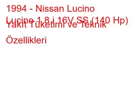 1994 - Nissan Lucino
Lucino 1.8 i 16V SS (140 Hp) Yakıt Tüketimi ve Teknik Özellikleri