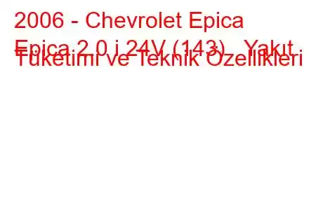 2006 - Chevrolet Epica
Epica 2.0 i 24V (143) Yakıt Tüketimi ve Teknik Özellikleri