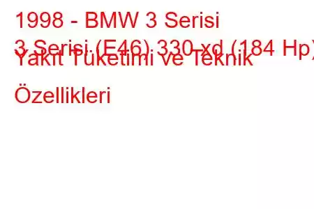 1998 - BMW 3 Serisi
3 Serisi (E46) 330 xd (184 Hp) Yakıt Tüketimi ve Teknik Özellikleri